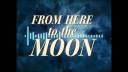 FROM HERE TO THE MOON (single edit)